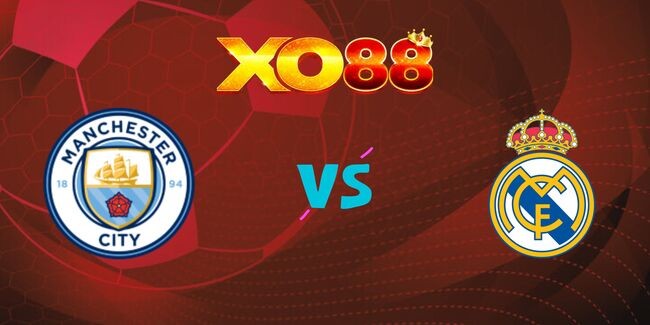 XO88 Nhận định soi kèo Manchester City vs Real Madrid, 03h00 ngày 12/02/2025