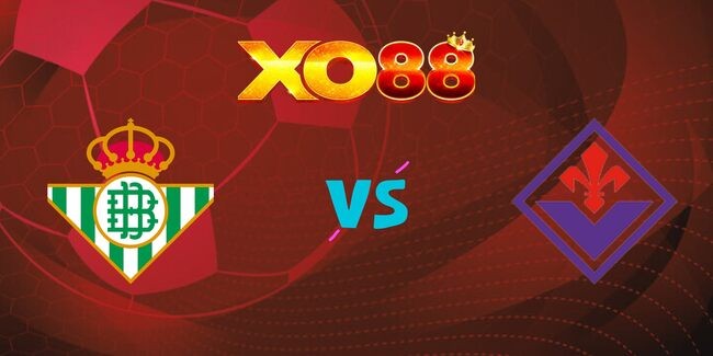XO88 Nhận định soi kèo Real Betis vs Fiorentina, 02h00 – 02/05/2025