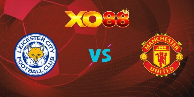 XO88 Nhận định soi kèo Leicester vs Manchester United 02h30 – 17/03/2025